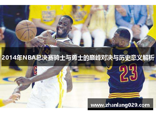 2014年NBA总决赛骑士与勇士的巅峰对决与历史意义解析