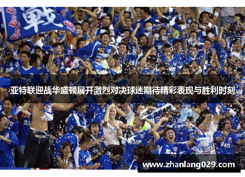 亚特联迎战华盛顿展开激烈对决球迷期待精彩表现与胜利时刻