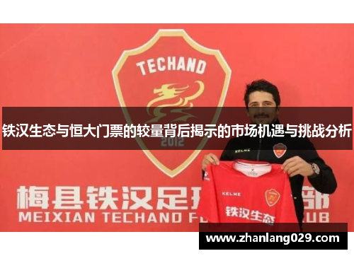 铁汉生态与恒大门票的较量背后揭示的市场机遇与挑战分析