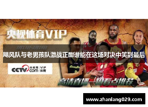 飓风队与老男孩队激战正酣谁能在这场对决中笑到最后