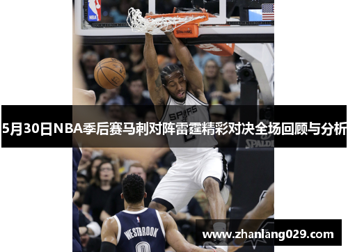 5月30日NBA季后赛马刺对阵雷霆精彩对决全场回顾与分析