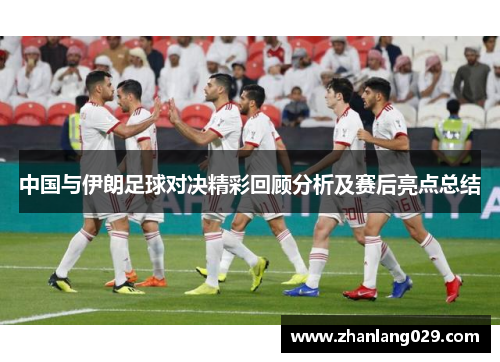中国与伊朗足球对决精彩回顾分析及赛后亮点总结