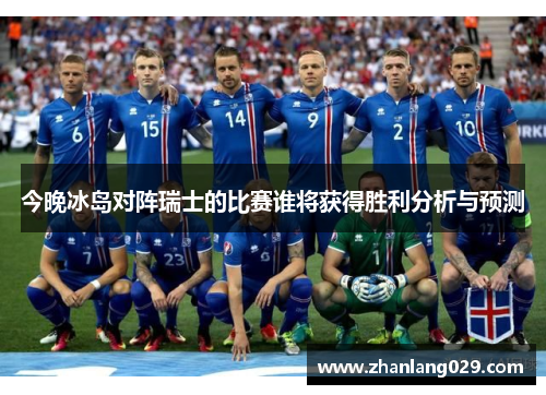 今晚冰岛对阵瑞士的比赛谁将获得胜利分析与预测