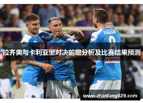 拉齐奥与卡利亚里对决前瞻分析及比赛结果预测